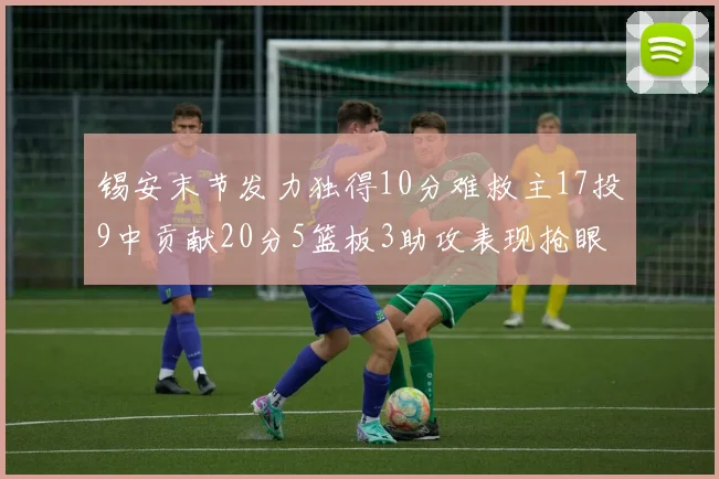 锡安末节发力独得10分难救主17投9中贡献20分5篮板3助攻表现抢眼