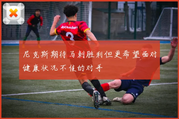 尼克斯期待马刺胜利但更希望面对健康状况不佳的对手